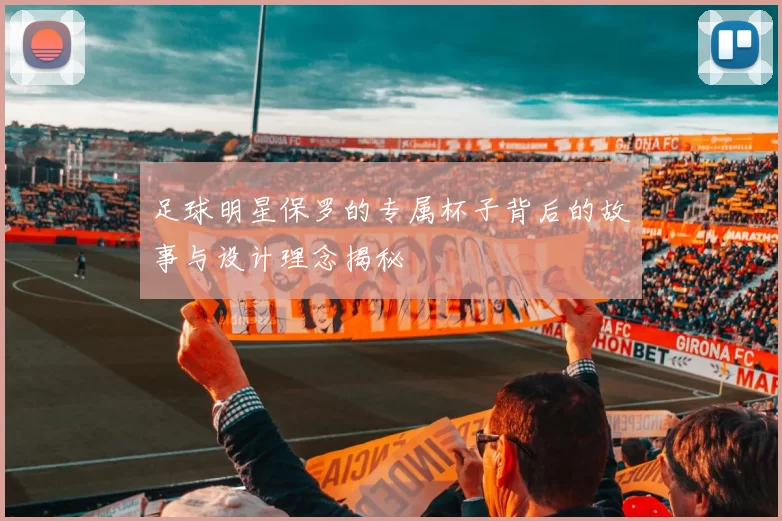 足球明星保罗的专属杯子背后的故事与设计理念揭秘