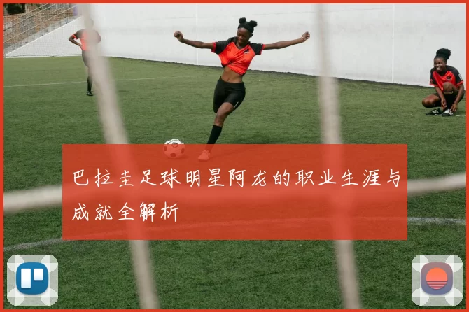 巴拉圭足球明星阿龙的职业生涯与成就全解析