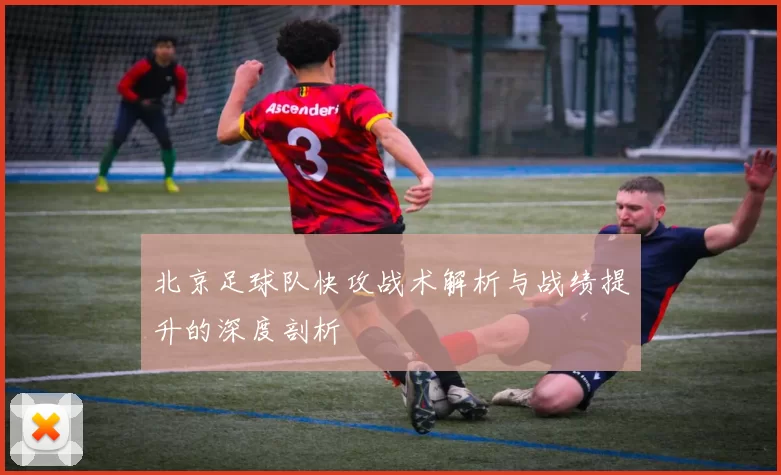 北京足球队快攻战术解析与战绩提升的深度剖析