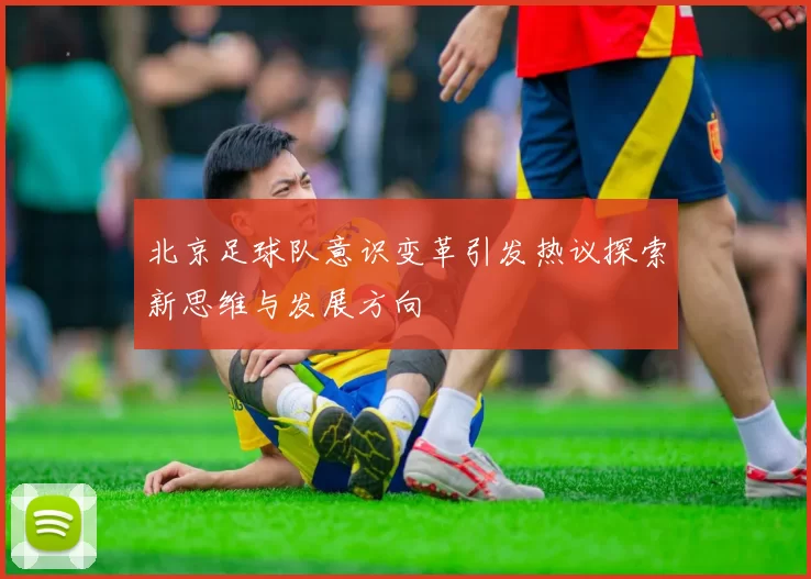 北京足球队意识变革引发热议探索新思维与发展方向