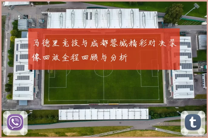 马德里竞技与成都蓉城精彩对决录像回放全程回顾与分析