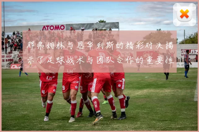 邓弗姆林与恩华利斯的精彩对决揭示了足球战术与团队合作的重要性