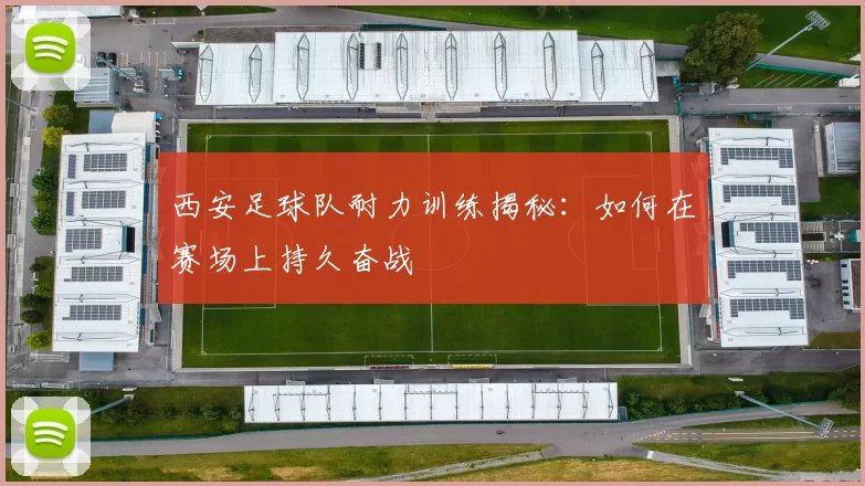 西安足球队耐力训练揭秘：如何在赛场上持久奋战